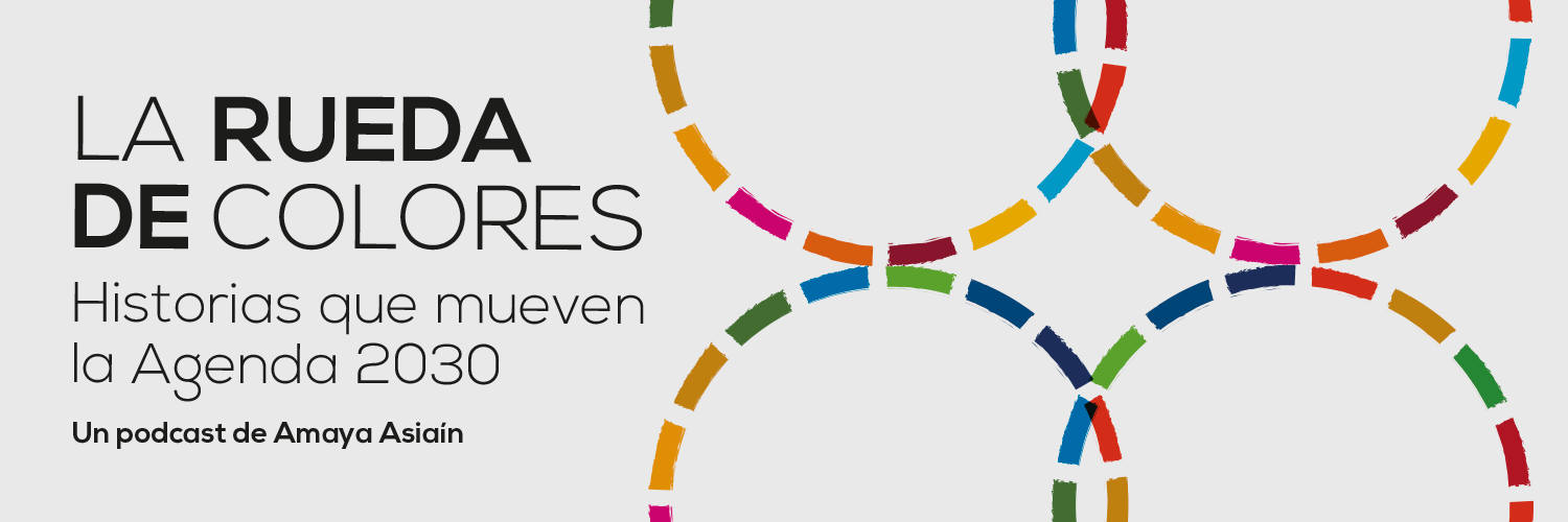 La rueda de colores. Historias que mueven la Agenda 2030. Un podcast de Amaya Asiaín